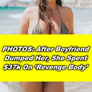 After Boyfriend Dumped Her, She Spent k On ‘Revenge Body’