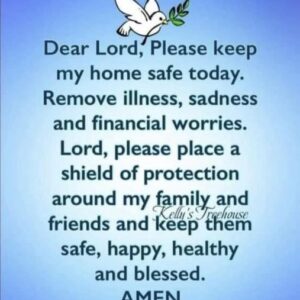 Oh God, Please keep me safe today at my house. Eliminate disease, grief, and money concerns.