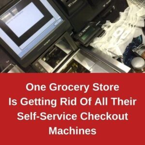 One Grocery Store Is Getting Rid Of All Their Self-Service Checkout Machines