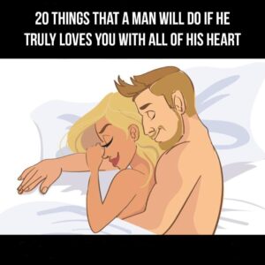 20 Things That A Man Will Do If He Truly Loves You With All Of His Heart