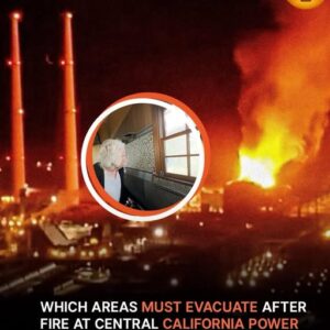 Which areas must evacuate after the fire at the Central California power plant?