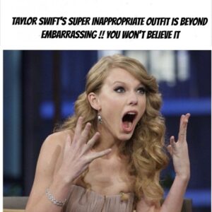 TAYLOR SWIFT’S SUPER INAPPROPRIATE OUTFIT IS BEYOND EMBARRASSING !! You Won’t Believe It