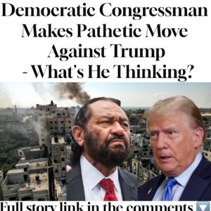 Democratic Congressman Makes Pathetic Move Against Trump – What’s He Thinking?