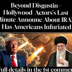 Beyond Disgustin – Hollywood Actors’s Last Minute Announc About IRAN Has Americans Infuriated