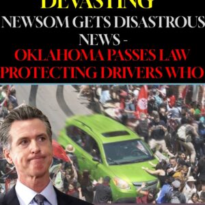 NEWSOM GETS DISASTROUS NEWS – OKLAHOMA PASSES LAW PROTECTING DRIVERS WHO