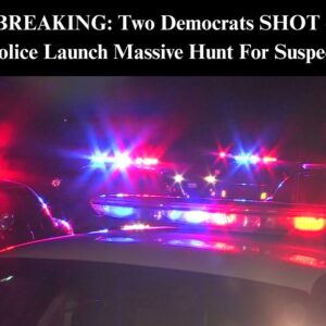 BREAKING: Two Democrats SHOT – Police Launch Massive Hunt For Suspect BREAKING: Two Democrats SHOT – Police Launch Massive Hunt For Suspect