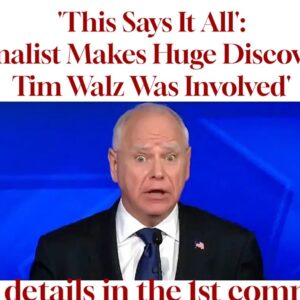 ‘This Says It All’: Journalist Makes Huge Discovery – Tim Walz Was Involved’