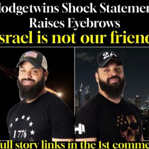 Hodgetwins Shock Statement Raises Eyebrows ‘Israel is not our friend’
