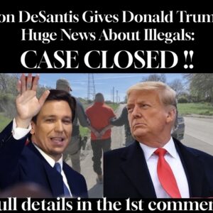 Ron DeSantis Gives Donald Trump Huge News About Illegals: CASE CLOSED .!