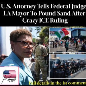 U.S. Attorney Tells Federal Judge, LA Mayor To Pound Sand After Crazy ICE Ruling