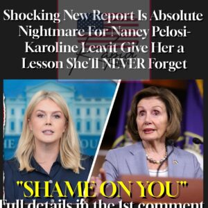 Shocking New Report Is Absolute Nightmare For Nancy Pelosi-Karoline Leavit Give Her a Lesson She’ll XEVER Forget