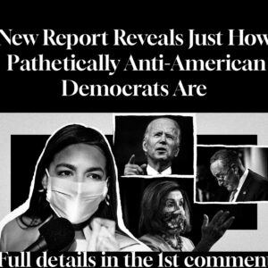 New Report Reveals Just How Pathetically Anti-American Democrats Are