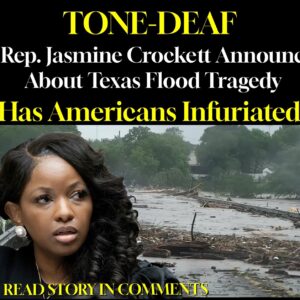 TONE-DEAF Rep. Jasmine Crockett Announc About Texas Flood Tragedy Has Americans Infuriated