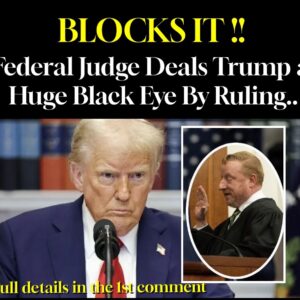 BLOCKS IT!! Federal Judge Deals Trump a Huge Black Eye By Ruling..