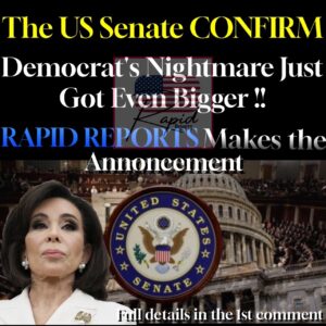 The US Senate CONFIRM !! Democrat’s Nightmare Just Got Even Bigger !!